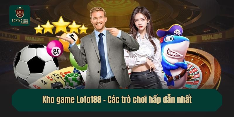 Kho game Loto188 - Các trò chơi hấp dẫn nhất