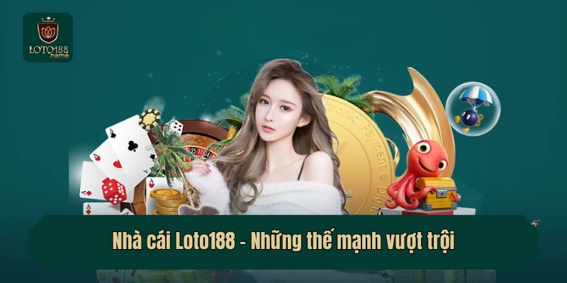 Nhà cái Loto188 - Những thế mạnh vượt trội